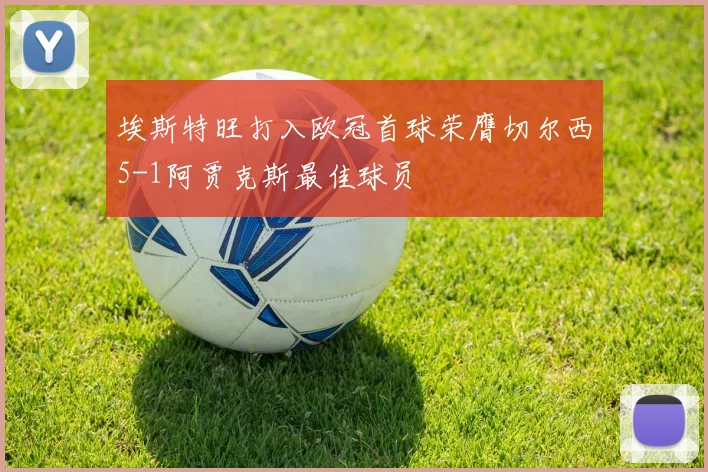 埃斯特旺打入欧冠首球荣膺切尔西5-1阿贾克斯最佳球员