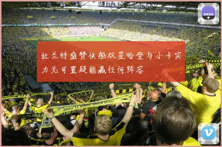 杜兰特盛赞快船双星哈登与小卡实力无可置疑能赢任何阵容